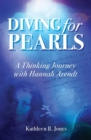 Diving for Pearls : A Thinking Journey with Hannah Arendt - Book