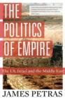 The Politics of Empire : The US, Israel and the Middle East - Book