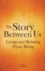 The Story Between Us : Living and Relating From Being - eBook