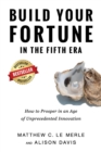 Build Your Fortune in the Fifth Era : How to Prosper in an Age of Unprecedented Innovation - Book