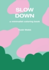 Slow Down : A Minimalist Coloring Book - Book