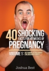 40 Shocking Facts for 40 Weeks of Pregnancy - Volume 1 : Disturbing Details About Childbearing & Birth - eBook