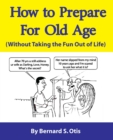 How to Prepare for Old Age : Without Taking the Fun Out of Life - Book