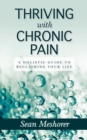 Thriving with Chronic Pain : A Holistic Guide to Reclaiming Your Life - Book
