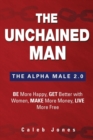 The Unchained Man : The Alpha Male 2.0: Be More Happy, Make More Money, Get Better with Women, Live More Free - Book