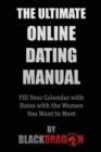 The Ultimate Online Dating Manual : Fill Your Calendar with Dates with the Women You Want to Meet - Book