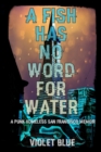 A Fish Has No Word For Water : A punk homeless San Francisco memoir - Book