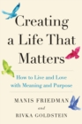 Creating a Life That Matters : How to Live and Love with Meaning and Purpose - Book