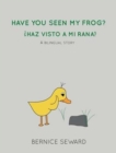 Have You Seen My Frog : ?Haz Visto A Mi Rana?: A Bilingual Story - Book