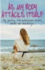 As my body attacks itself : My journey with autoimmune disease, chronic pain & fatigue - Book