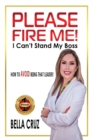 Please Fire Me! I Can't Stand My Boss : How To AVOID Being That Leader! - Book