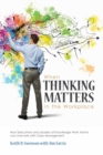 When Thinking Matters in the Workplace : How Executives and Leaders of Knowledge Work Teams Can Innovate with Case Management - Book