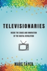 Televisionaries : Inside the Chaos and Innovation of the Digital Revolution - Book