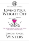 Loving Your Weight Off : The Metaphysical & Practical Tools for Living Forever Lean - Book