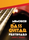 Memorize The Bass Guitar Fretboard : 2017 Edition - Book