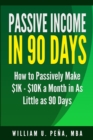 Passive Income in 90 Days : How to Passively Make $1k - $10k a Month in as Little as 90 Days - Book