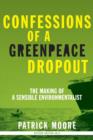 Confessions of a Greenpeace Dropout : The Making of a Sensible Environmentalist - Book