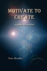 Motivate to Create : A Guide for Writers - Book