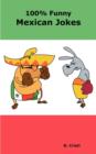100% Funny Mexican Jokes : The Best, Funniest, Dirty, Short and Long Mexican Jokes Book - Book