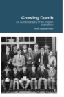 Growing Dumb : An Autobiography of An English Education - Book