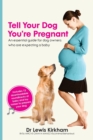 Tell Your Dog You're Pregnant : An Essential Guide for Dog Owners Who are Expecting a Baby - Book