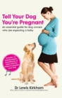 Tell Your Dog You're Pregnant : An Essential Guide for Dog Owners Who Are Expecting a Baby - Book