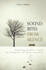 Sound Bites from Silence : Scouting Reports from the Frontier of Consciousness - Book
