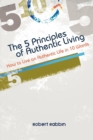 The 5 Principles of Authentic Living : How to Live an Authentic Life in 10 Words - Book