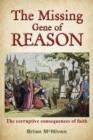 The Missing Gene Of Reason - the Corruptive Consequences of Faith - Book