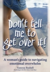 Don't Tell Me to Get Over It : A Woman's Guide to Navigating Emotional Overwhelm - Book