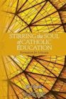 Stirring the Soul of Catholic Education : Formation for Mission - Book