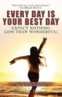 Every Day Is Your Best Day : Expect Nothing Less Than Wonderful! - Book