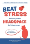 How To Beat Stress - Find Your Positive Head Space : Find Your Positive Head Space In 20 Seconds - Book