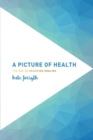 A Picture of Health : The Key to Receiving Healing - Book