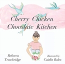 Cherry Chicken Chocolate Kitchen : Poems on Play - Book
