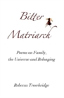 Bitter Matriarch : Poems on Family, the Universe and Belonging - Book