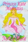 Princess Kate Meditates (Children's Book about Mindfulness Meditation for Kids, Preschool Books, Kids Books, Kindergarten Books, Kids Book, Ages 2-8, Toddler Books, Kids Books, Baby Books, Kids Books) - eBook
