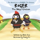 The Adventures of Roger the Chicken : Roger the Ninja Chicken - Book