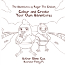 The Adventures of Roger the Chicken : Colour and Create Your Own Adventures - Book