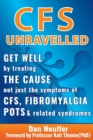 CFS Unravelled : Get Well By Treating The Cause Not Just The Symptoms Of CFS, Fibromyalgia, POTS And Related Syndromes - Book