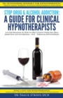 Stop Drug & Alcohol Addiction : A Guide for Clinical Hypnotherapists: A 6-Step Program on How to Help Clients Overcome Drug Addiction and Alcoholism - Fast - Through Hypnotherapy - Book