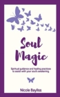 Soul Magic : Spiritual guidance and healing practices to assist with your soul's awakening. - Book