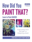 How Did You Paint That? Learn to Paint Daisies. Follow Step-By-Sep with Artist Wendy Eriksson - Book