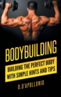 Bodybuilding : Building the Perfect Body with Simple Hints and Tips - Book