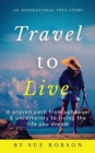 Travel To Live : A proven path from upheaval & uncertainty to living the life you dream - Book