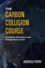 The Carbon Collision Course : Australia's Emissions and Energy Policy Crisis - Book
