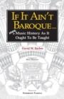 If It Ain't Baroque : More Music History as It Ought to Be Taught - Book