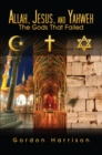 Allah, Jesus, and Yahweh : The Gods That Failed - eBook