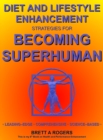 Diet and Lifestyle Enhancement Strategies for Becoming Superhuman : Leading-Edge - Comprehensive - Science-Based - Book