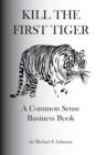 Kill the First Tiger a Common Sense Business Book - Book